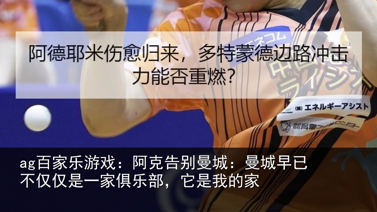 ag百家乐游戏:阿克告别曼城:曼城相关情况俱乐部,它是我的家
