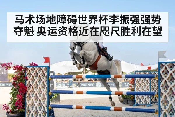 马术场地障碍世界杯李振强强势夺魁 奥运资格近在咫尺胜利在望
